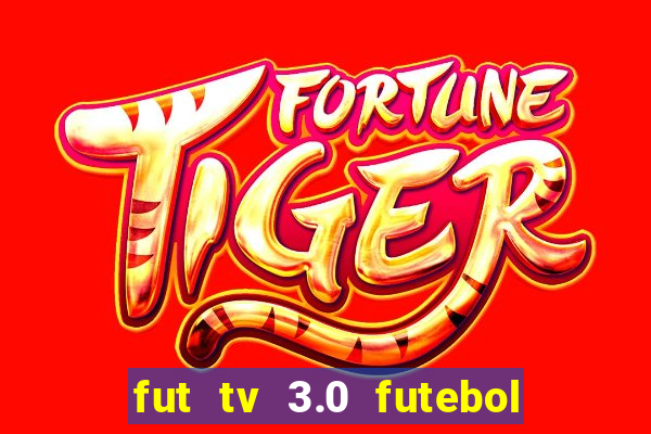 fut tv 3.0 futebol ao vivo